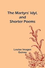 The Martyrs' Idyl, and Shorter Poems 