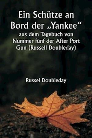 Ein Schütze an Bord der ¿Yankee"  aus dem Tagebuch von Nummer fünf der After Port Gun (Russell Doubleday)