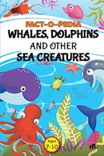 Fact-O-Pedia Whales, Dolphins and Other Sea Creatures 