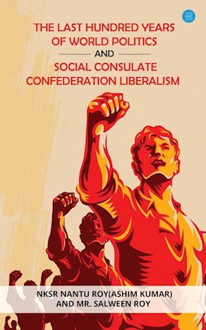 The Last Hundred Years of World Politics and Social Consulate Confederation Liberalism