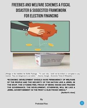 Freebies and Welfare Schemes a Fiscal Disaster & Suggested Framework for Election Financing