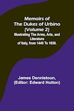 Memoirs of the Dukes of Urbino (Volume 2); Illustrating the Arms, Arts, and Literature of Italy, from 1440 To 1630. 