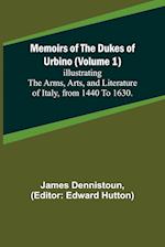 Memoirs of the Dukes of Urbino (Volume 1); Illustrating the Arms, Arts, and Literature of Italy, from 1440 To 1630. 
