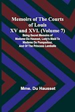 Memoirs of the Courts of Louis XV and XVI. (Volume 7); Being secret memoirs of Madame Du Hausset, lady's maid to Madame de Pompadour, and of the Princess Lamballe