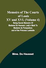 Memoirs of the Courts of Louis XV and XVI. (Volume 4); Being secret memoirs of Madame Du Hausset, lady's maid to Madame de Pompadour, and of the Princess Lamballe