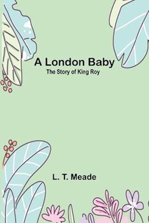 A London Baby: The Story of King Roy