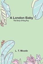 A London Baby: The Story of King Roy 