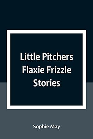 Little Pitchers Flaxie Frizzle Stories