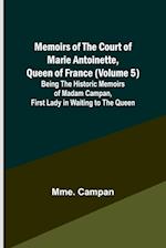 Memoirs of the Court of Marie Antoinette, Queen of France (Volume 5); Being the Historic Memoirs of Madam Campan, First Lady in Waiting to the Queen 