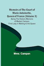 Memoirs of the Court of Marie Antoinette, Queen of France (Volume 3); Being the Historic Memoirs of Madam Campan, First Lady in Waiting to the Queen 