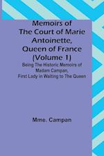 Memoirs of the Court of Marie Antoinette, Queen of France (Volume 1); Being the Historic Memoirs of Madam Campan, First Lady in Waiting to the Queen 