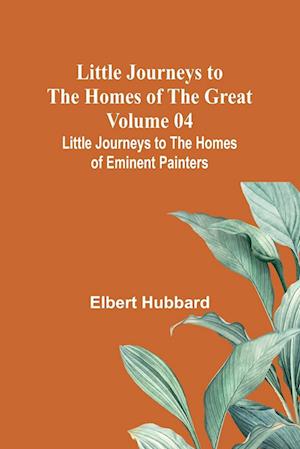 Little Journeys to the Homes of the Great - Volume 04