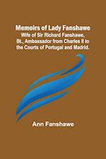 Memoirs of Lady Fanshawe; Wife of Sir Richard Fanshawe, Bt., Ambassador from Charles II to the Courts of Portugal and Madrid. 