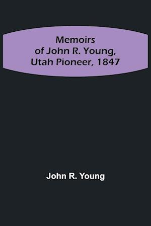 Memoirs of John R. Young, Utah Pioneer, 1847