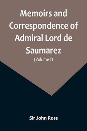 Memoirs and Correspondence of Admiral Lord de Saumarez (Volume I)