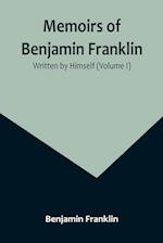 Memoirs of Benjamin Franklin; Written by Himself (Volume I) 