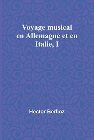 Voyage musical en Allemagne et en Italie, I