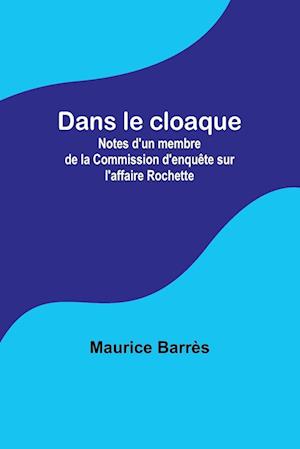 Dans le cloaque; Notes d'un membre de la Commission d'enquête sur l'affaire Rochette