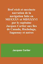 Bref récit et succincte narration de la navigation faite en MDXXXV et MDXXXVI par le capitaine Jacques Cartier aux îles de Canada, Hochelaga, Saguenay et autres