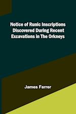 Notice of Runic Inscriptions Discovered during Recent Excavations in the Orkneys 