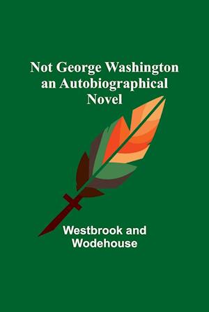 Not George Washington - an Autobiographical Novel