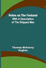 Notes on the Fenland; with A Description of the Shippea Man 