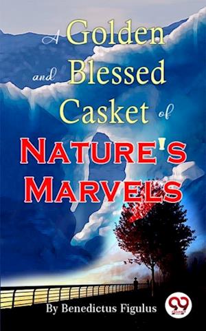 A Golden and Blessed Casket of Nature''s Marvels