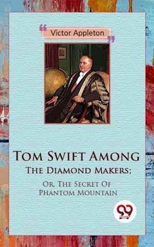 Tom Swift Among The Diamond Makers; Or, The Secret Of Phantom Mountain