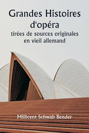 Grandes histoires d'opéra tirées de sources originales en vieil allemand