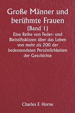 Große Männer und berühmte Frauen  (Band 1)  Eine Reihe von Feder- und Bleistiftskizzen über das Leben von mehr als 200 der bedeutendsten Persönlichkeiten der Geschichte