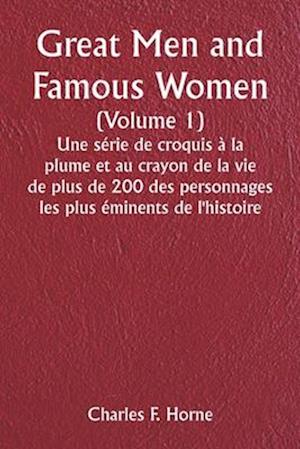 Great Men and Famous Women  (Volume 1)  Une série de croquis à la plume et au crayon de la vie de plus de 200 des personnages les plus éminents de l'histoire