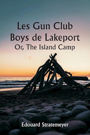 Les Gun Club Boys de Lakeport  Or, The Island Camp