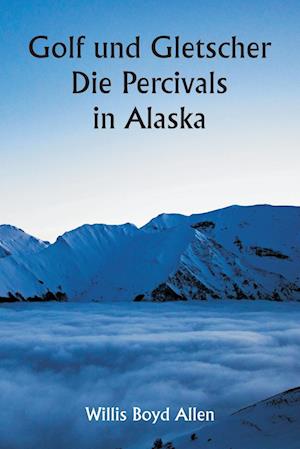 Golf und Gletscher  Die Percivals in Alaska