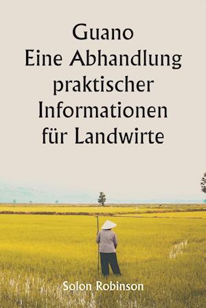 Guano  Eine Abhandlung praktischer Informationen für Landwirte