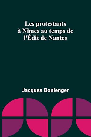 Les protestants à Nîmes au temps de l'Édit de Nantes