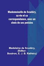 Mademoiselle de Scudéry, sa vie et sa correspondance, avec un choix de ses poésies 