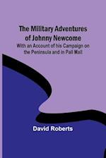 The Military Adventures of Johnny Newcome; With an Account of his Campaign on the Peninsula and in Pall Mall 