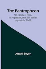 The Pantropheon; Or, History of Food, Its Preparation, from the Earliest Ages of the World 