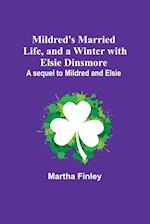 Mildred's Married Life, and a Winter with Elsie Dinsmore; A sequel to Mildred and Elsie 