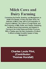 Milch Cows and Dairy Farming; Comprising the Breeds, Breeding, and Management, in Health and Disease, of Dairy and Other Stock, the Selection of Milch Cows, with a Full Explanation of Guenon's Method; The Culture of Forage Plants, and the Production of Mi