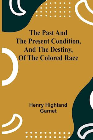 The Past and the Present Condition, and the Destiny, of the Colored Race