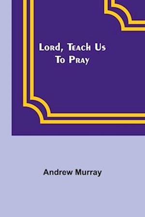 Lord, Teach Us To Pray