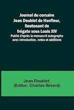 Journal du corsaire Jean Doublet de Honfleur, lieutenant de frégate sous Louis XIV; Publié d'après le manuscrit autographe avec introduction, notes et additions