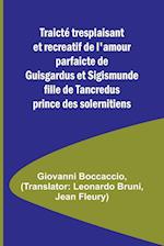 Traicté tresplaisant et recreatif de l'amour parfaicte de Guisgardus et Sigismunde fille de Tancredus prince des solernitiens 