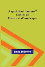 A quoi tient l'amour? Contes de France et d'Amérique 