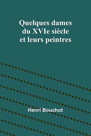 Quelques dames du XVIe siècle et leurs peintres