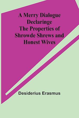 A Merry Dialogue Declaringe the Properties of Shrowde Shrews and Honest Wives