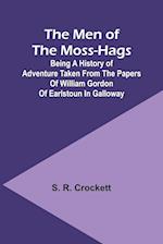 The Men of the Moss-Hags; Being a history of adventure taken from the papers of William Gordon of Earlstoun in Galloway 