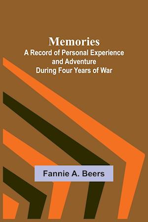 Memories; A Record of Personal Experience and Adventure During Four Years of War