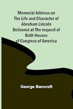 Memorial Address on the Life and Character of Abraham Lincoln; Delivered at the request of both Houses of Congress of America 